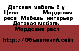 Детская мебель б/у › Цена ­ 15 000 - Мордовия респ. Мебель, интерьер » Детская мебель   . Мордовия респ.
